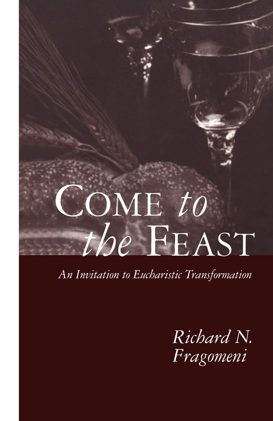 Come To The Feast: An Invitation To Eucharistic Transformation,New