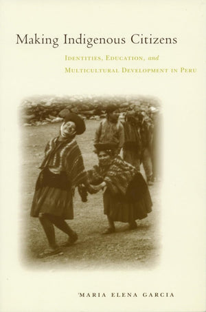 Making Indigenous Citizens: Identities, Education, and Multicultural Development in Peru,Used