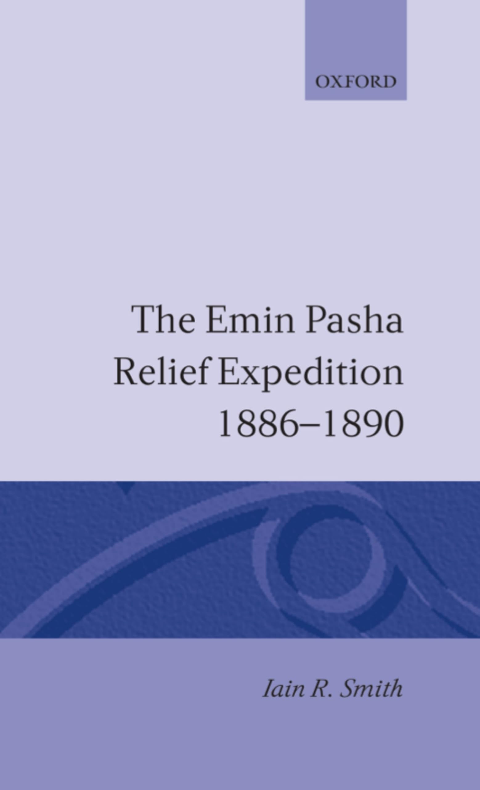 The Emin Pasha Relief Expedition, 18861890 (Oxford Studies In African Affairs)