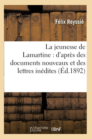 La Jeunesse De Lamartine: D'Aprs Des Documents Nouveaux Et Des Lettres Indites (D.1892) (Litterature) (French Edition),New