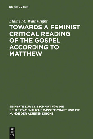 Towards a Feminist Critical Reading of the Gospel according to Matthew (Beihefte zur Zeitschrift fr die neutestamentliche Wissen,Used