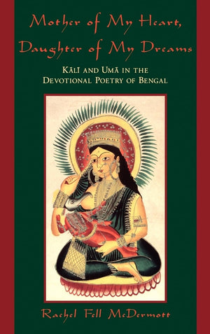 Mother of My Heart, Daughter of My Dreams: Kali and Uma in the Devotional Poetry of Bengal,Used