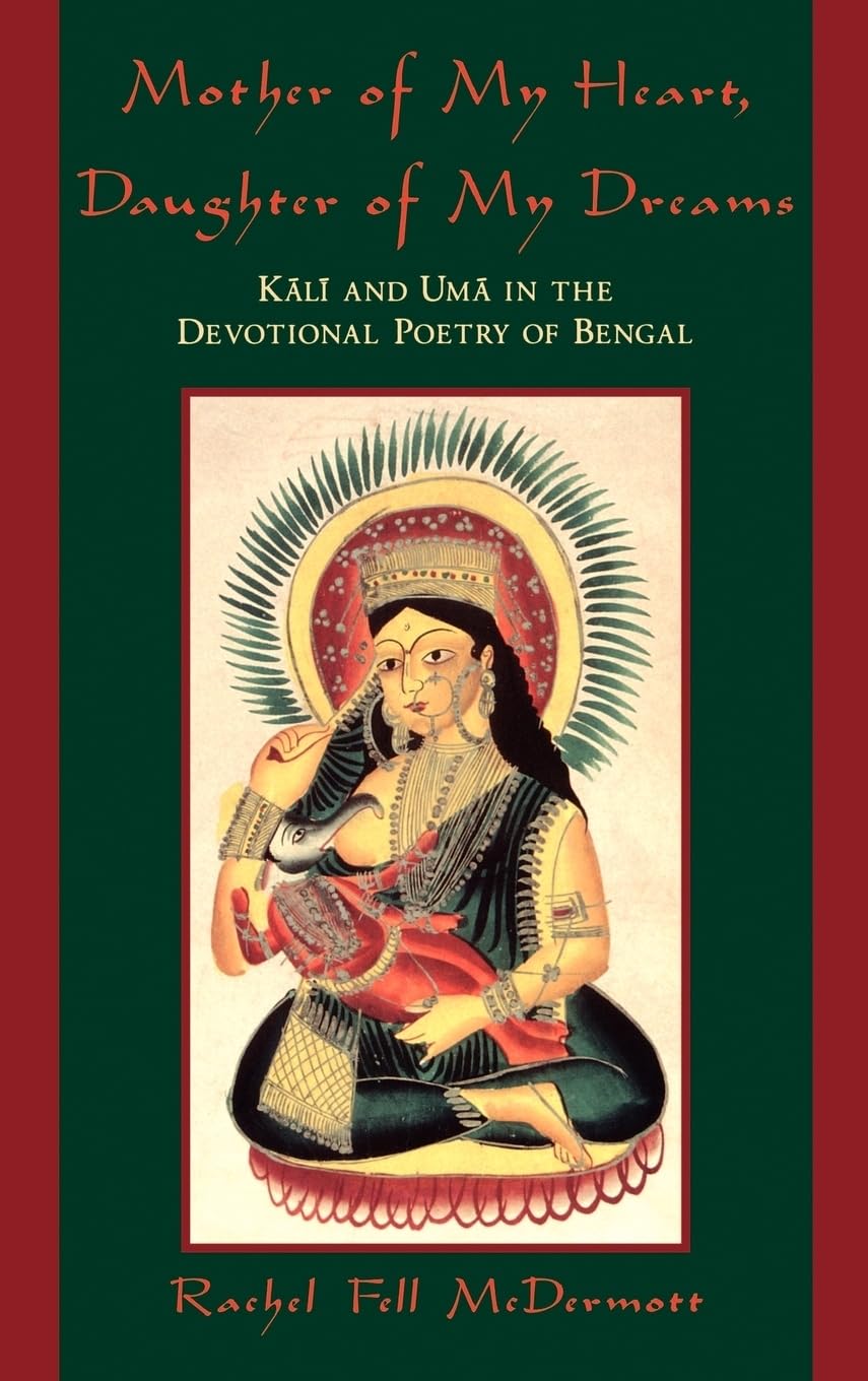 Mother of My Heart, Daughter of My Dreams: Kali and Uma in the Devotional Poetry of Bengal,Used