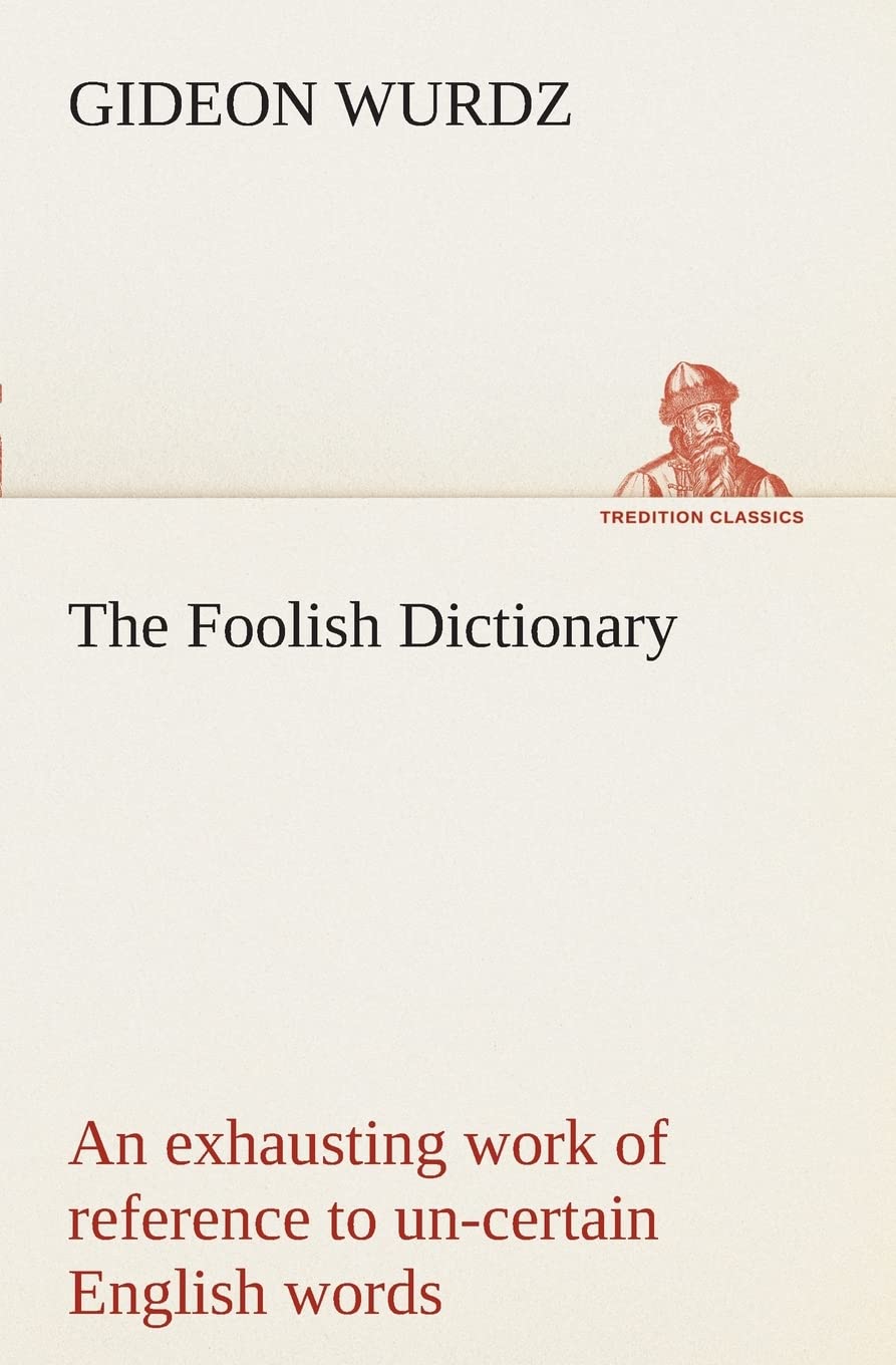 The Foolish Dictionary An exhausting work of reference to uncertain English words, their origin, meaning, legitimate and illegi,Used