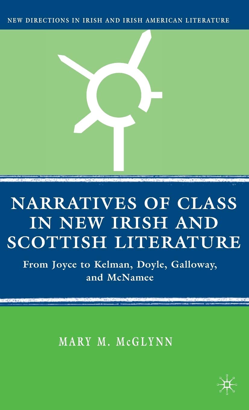 Narratives Of Class In New Irish And Scottish Literature: From Joyce To Kelman, Doyle, Galloway, And Mcnamee (New Directions In