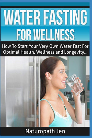 Water Fasting For Wellness: How To Start Your Very Own Water Fast For Optimal Health, Wellness and Longevity,Used