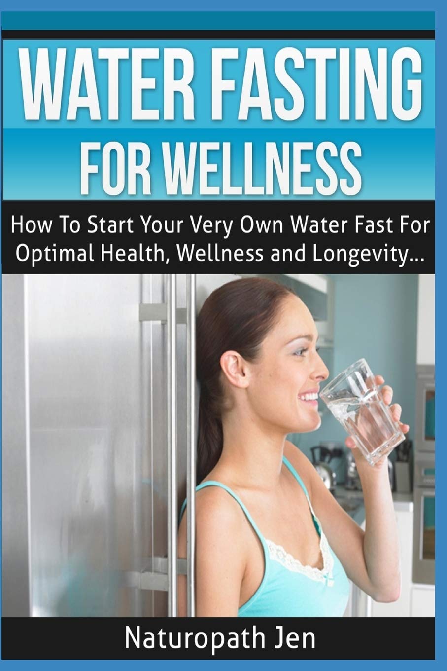 Water Fasting For Wellness: How To Start Your Very Own Water Fast For Optimal Health, Wellness and Longevity,Used