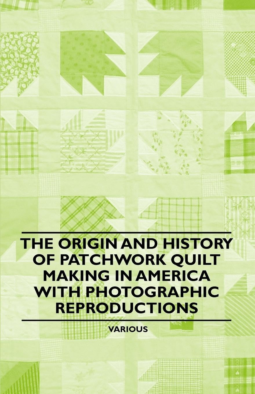 The Origin and History of Patchwork Quilt Making in America with Photographic Reproductions,Used