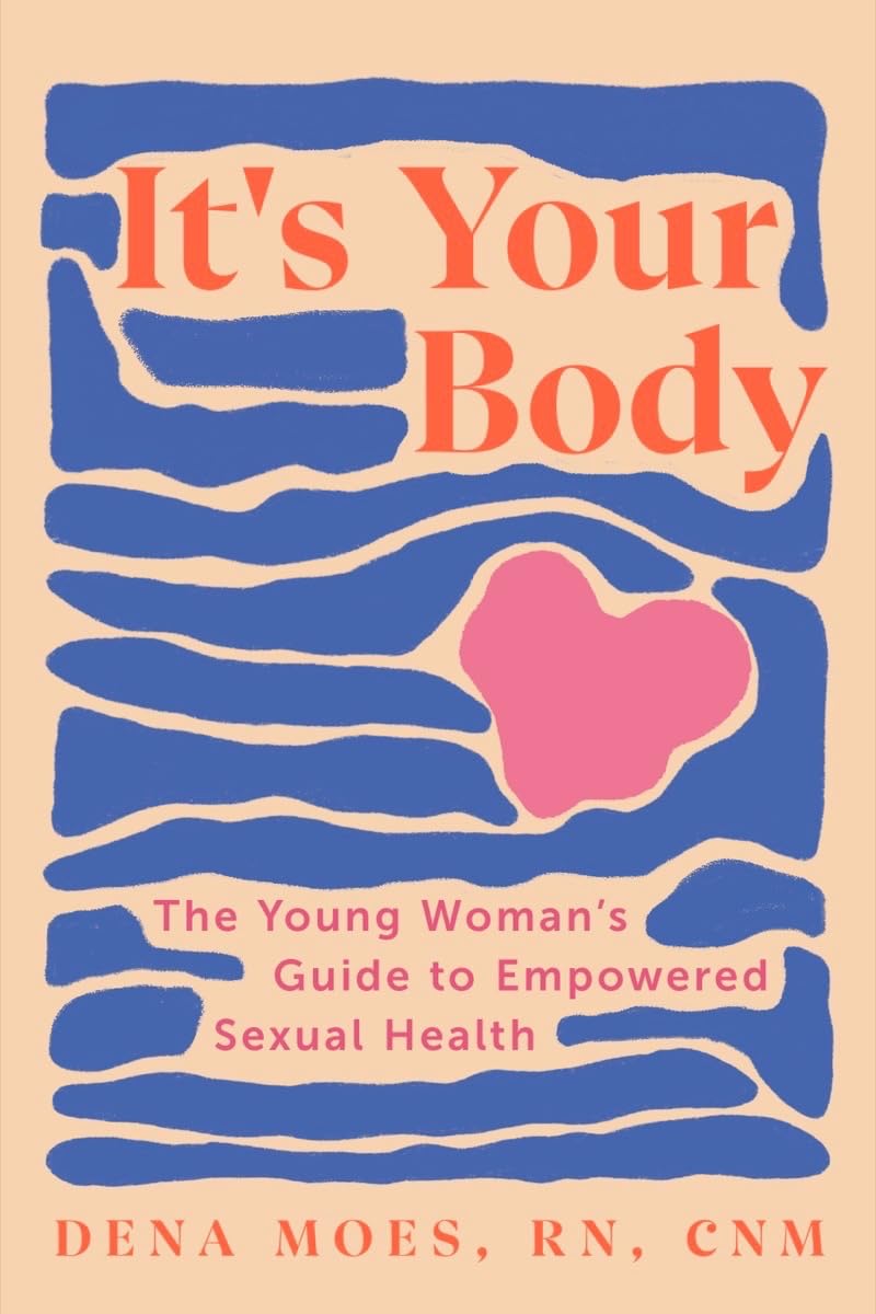 It's Your Body: The Young Woman's Guide to Empowered Sexual Health,New