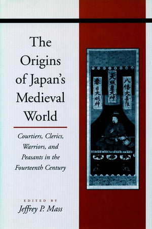 The Origins Of Japan'S Medieval World: Courtiers, Clerics, Warriors, And Peasants In The Fourteenth Century,New