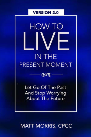 How To Live In The Present Moment, Version 2.0  Let Go Of The Past & Stop Worrying About The Future (Spiritual Books)