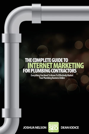 The Complete Guide To Internet Marketing For Plumbing Contractors: Everything You Need To Know To Effectively Market Your Plumbi,Used