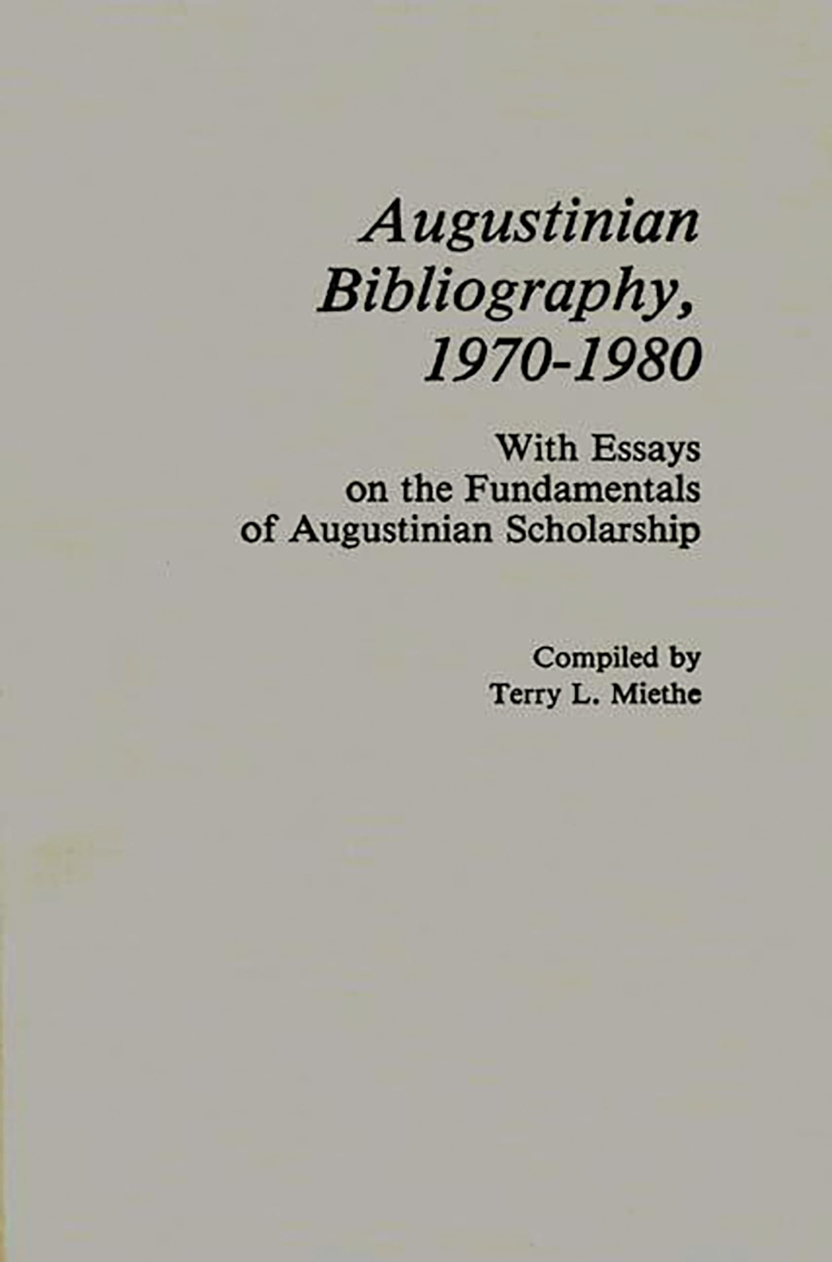 Augustinian Bibliography, 19701980: With Essays On The Fundamentals Of Augustinian Scholarship
