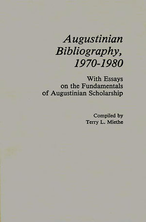 Augustinian Bibliography, 19701980: With Essays On The Fundamentals Of Augustinian Scholarship