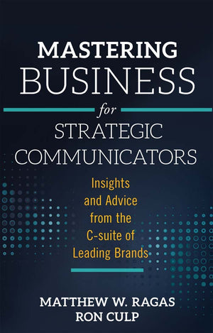 Mastering Business for Strategic Communicators: Insights and Advice from the Csuite of Leading Brands,Used