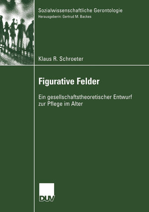 Figurative Felder: Ein gesellschaftstheoretischer Entwurf zur Pflege im Alter (Sozialwissenschaftliche Gerontologie) (German Edi,Used