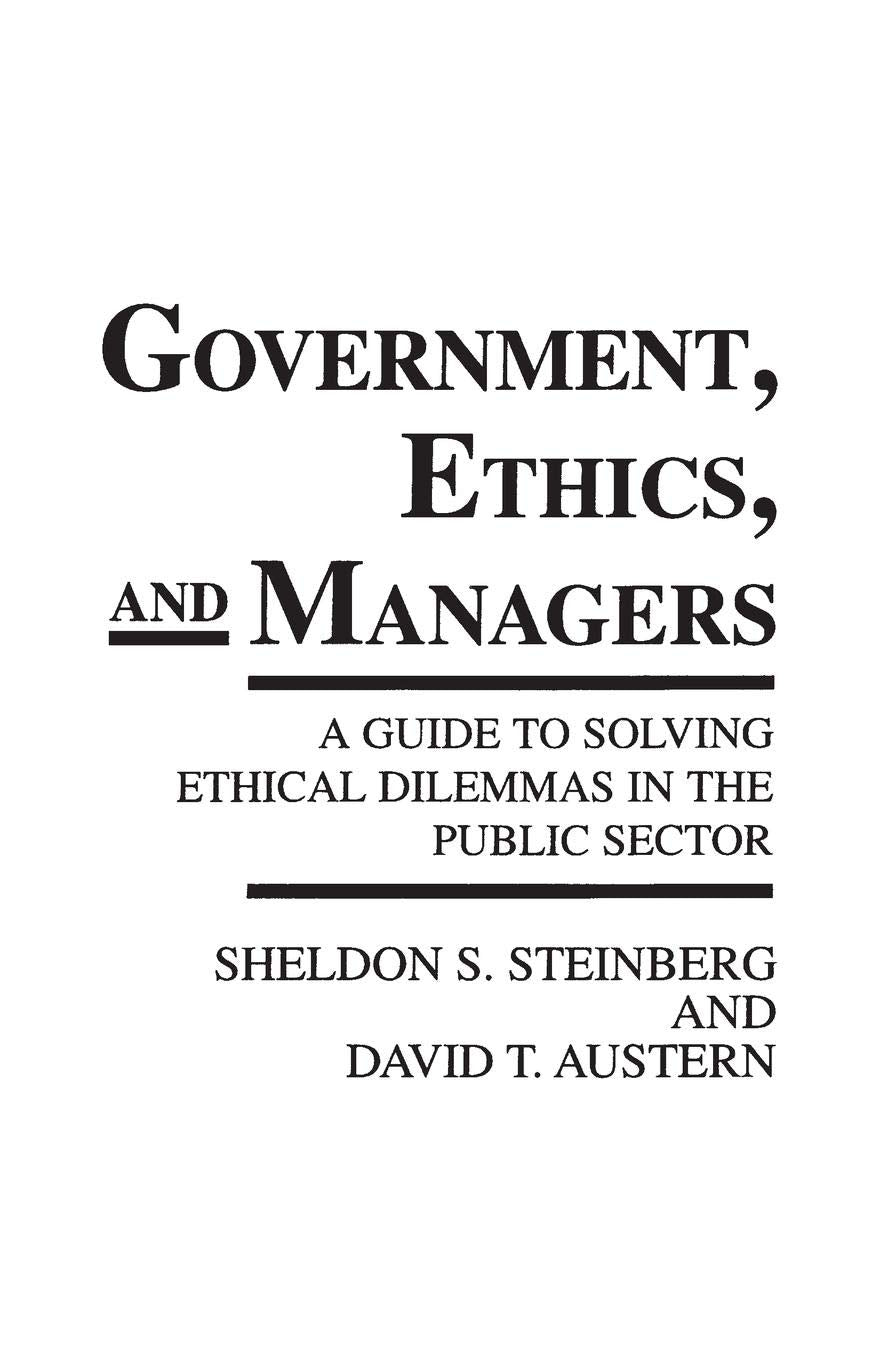 Government, Ethics, and Managers: A Guide to Solving Ethical Dilemmas in the Public Sector,Used