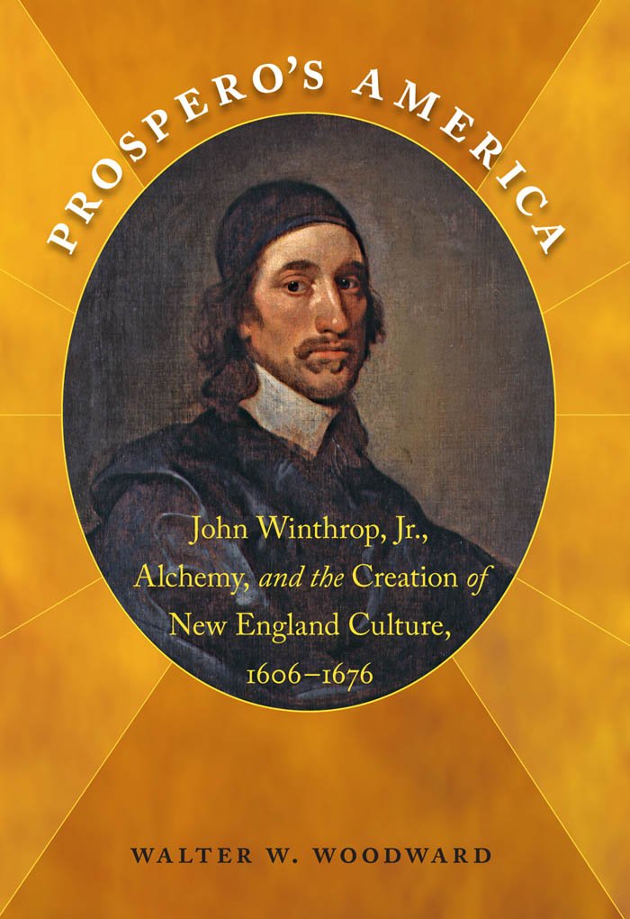 Prospero's America: John Winthrop, Jr., Alchemy, and the Creation of New England Culture, 16061676 (Published by the Omohundro ,New