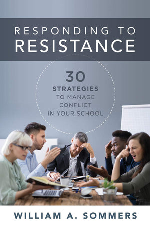 Responding to Resistance: Thirty Strategies to Manage Conflict in Your School (An Educational Leadership Guide to Conflict Manag,New