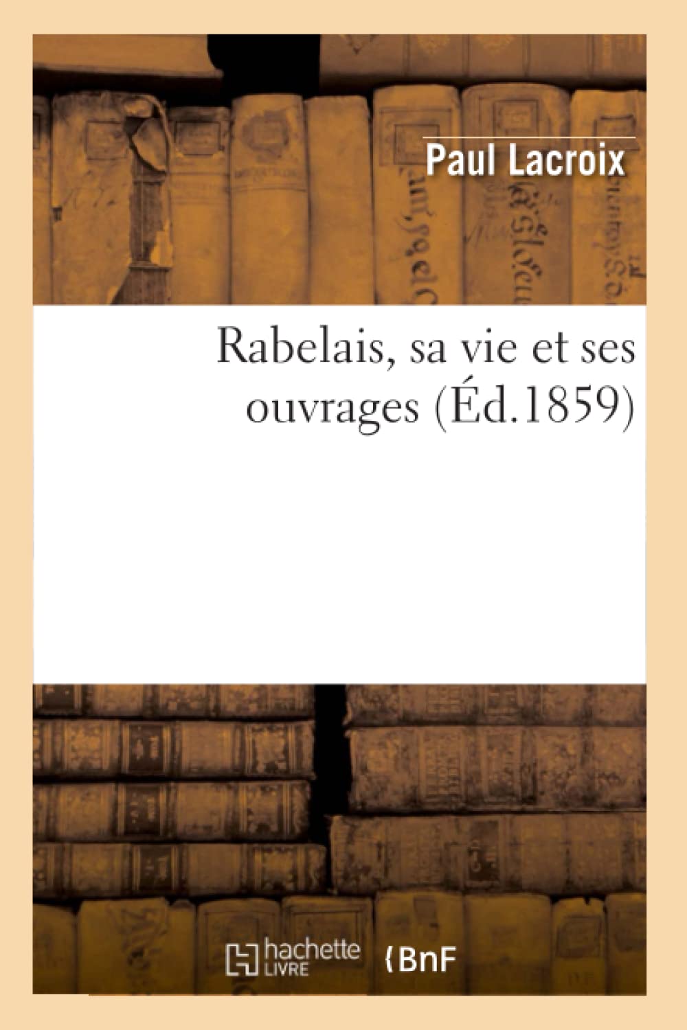 Rabelais, Sa Vie Et Ses Ouvrages (D.1859) (Histoire) (French Edition),New