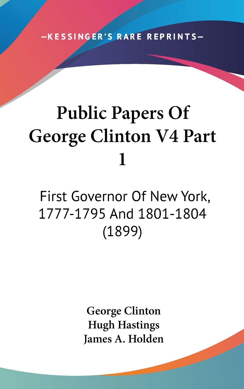 Public Papers Of George Clinton V4 Part 1: First Governor Of New York, 17771795 And 18011804 (1899),Used