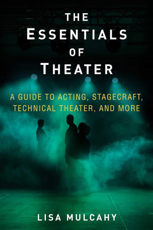 Essentials of Theater: A Guide to Acting, Stagecraft, Technical Theater, and More,New