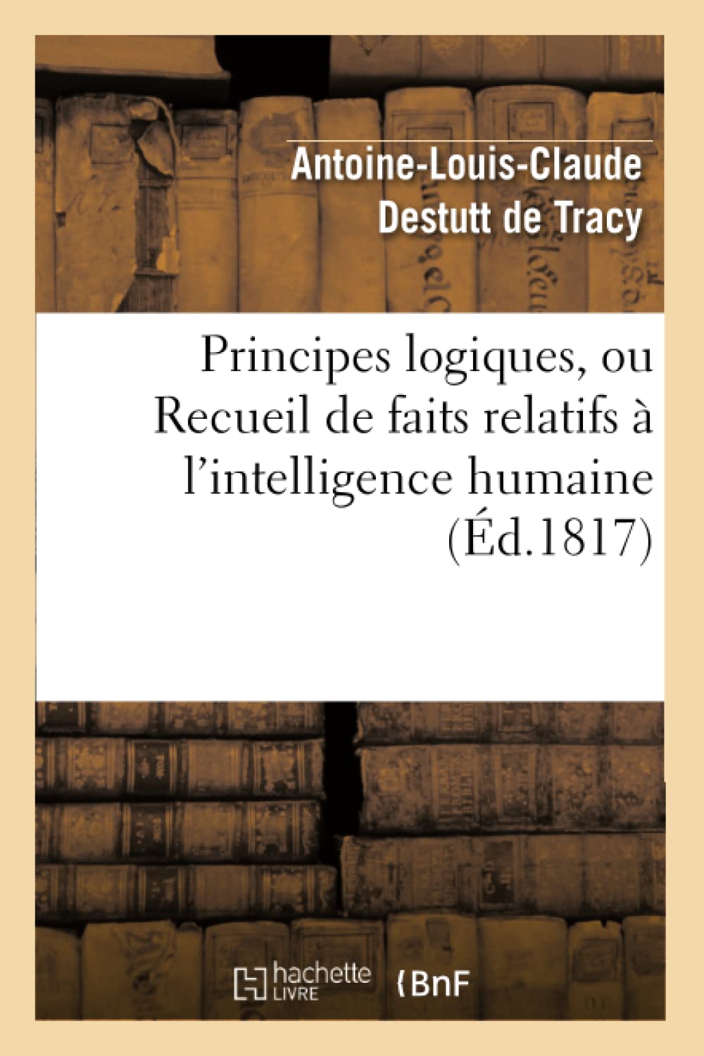 Principes Logiques, Ou Recueil De Faits Relatifs  L'Intelligence Humaine (D.1817) (Philosophie) (French Edition),New