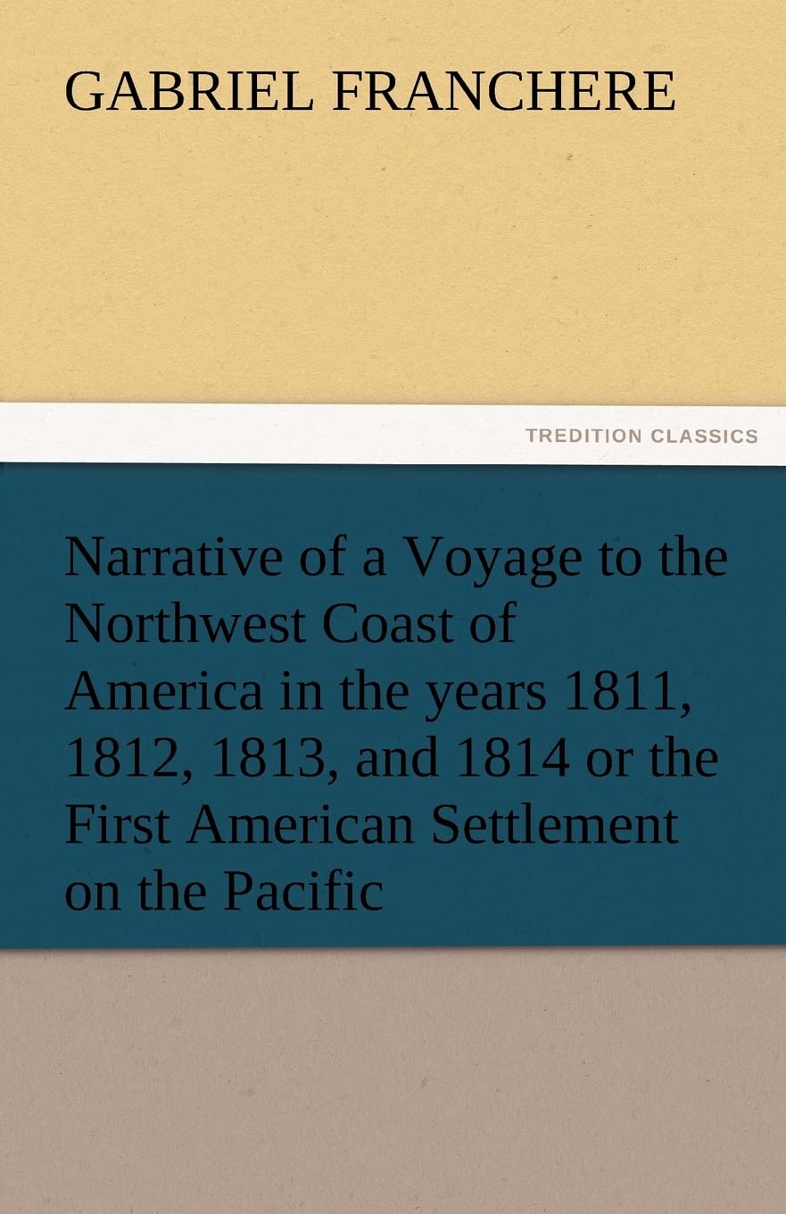 Narrative of a Voyage to the Northwest Coast of America in the Years 1811, 1812, 1813, and 1814 or the First American Settlement,Used