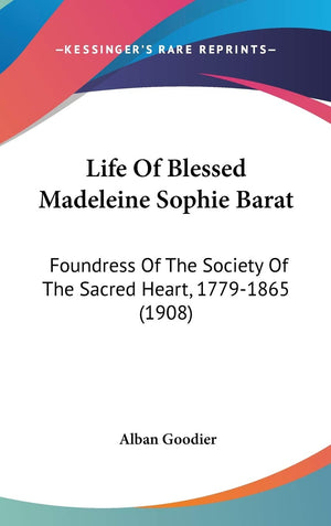 Life Of Blessed Madeleine Sophie Barat: Foundress Of The Society Of The Sacred Heart, 17791865 (1908),Used