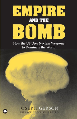 Empire And The Bomb: How The U.S. Uses Nuclear Weapons To Dominate The World,New