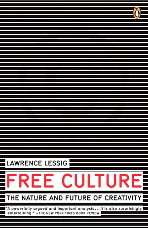 Free Culture: The Nature And Future Of Creativity