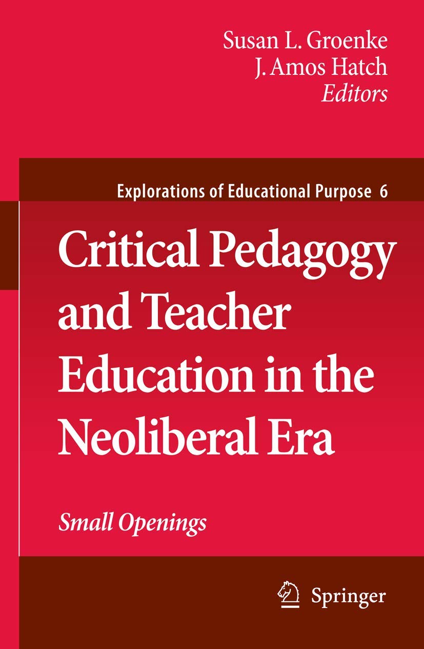 Critical Pedagogy and Teacher Education in the Neoliberal Era: Small Openings (Explorations of Educational Purpose, 6),Used