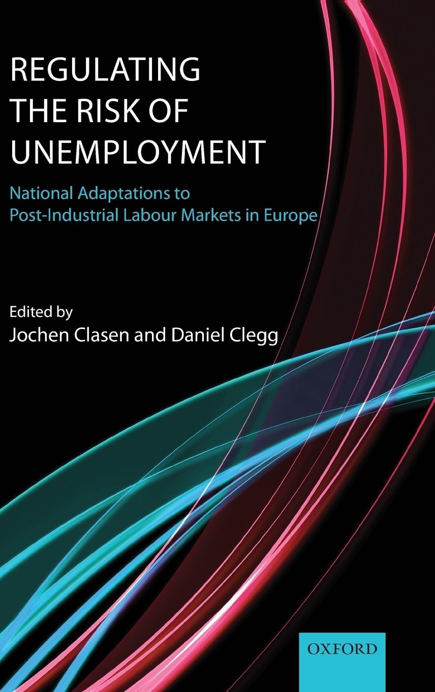 Regulating the Risk of Unemployment: National Adaptations to PostIndustrial Labour Markets in Europe,Used