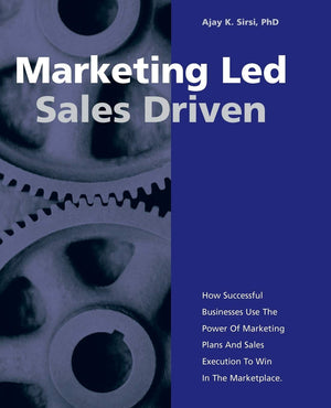 Marketing Led  Sales Driven: How Successful Businesses Use the Power of Marketing Plans and Sales Execution to Win in the Marke,New