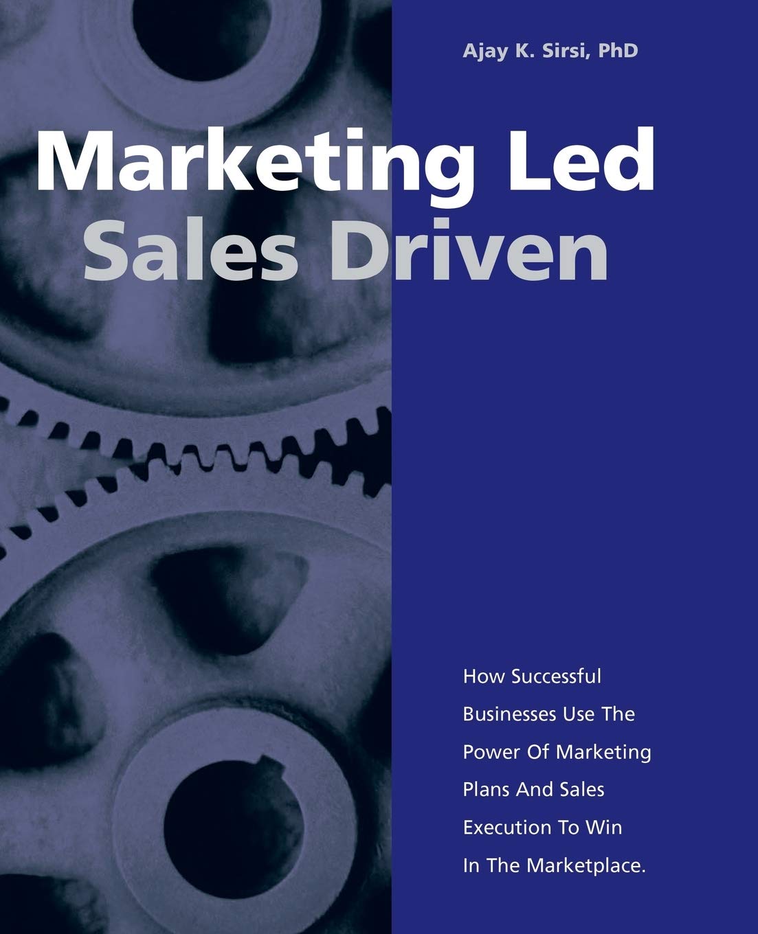 Marketing Led  Sales Driven: How Successful Businesses Use the Power of Marketing Plans and Sales Execution to Win in the Marke,Used