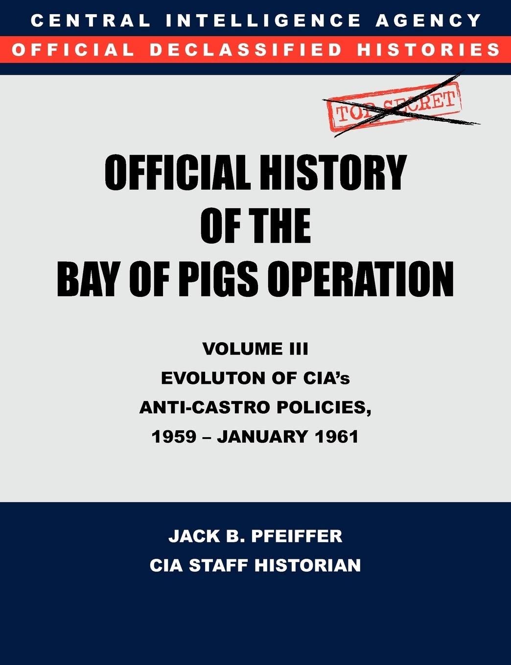 CIA Official History of the Bay of Pigs Invasion, Volume III: Participation Evolution of Cia's AntiCastro Policies, 1951 Janua,Used