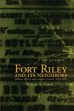 Fort Riley And Its Neighbors: Military Money And Economic Growth, 18531895,New