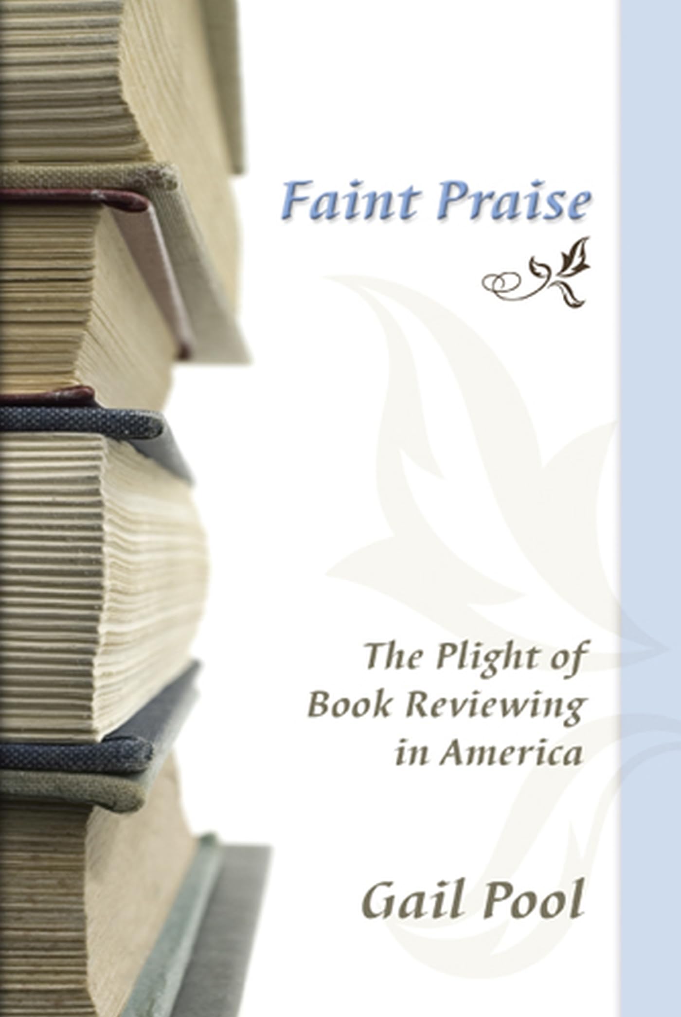 Faint Praise: The Plight Of Book Reviewing In America (Volume 1)
