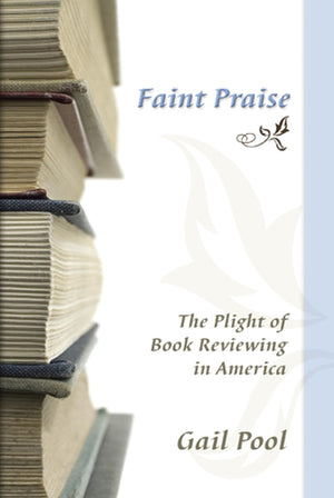 Faint Praise: The Plight Of Book Reviewing In America (Volume 1)