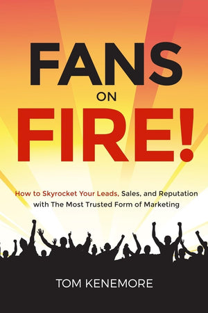 Fans On Fire: How to Skyrocket Your Leads, Sales, and Reputation with The Most Trusted Form of Marketing,Used