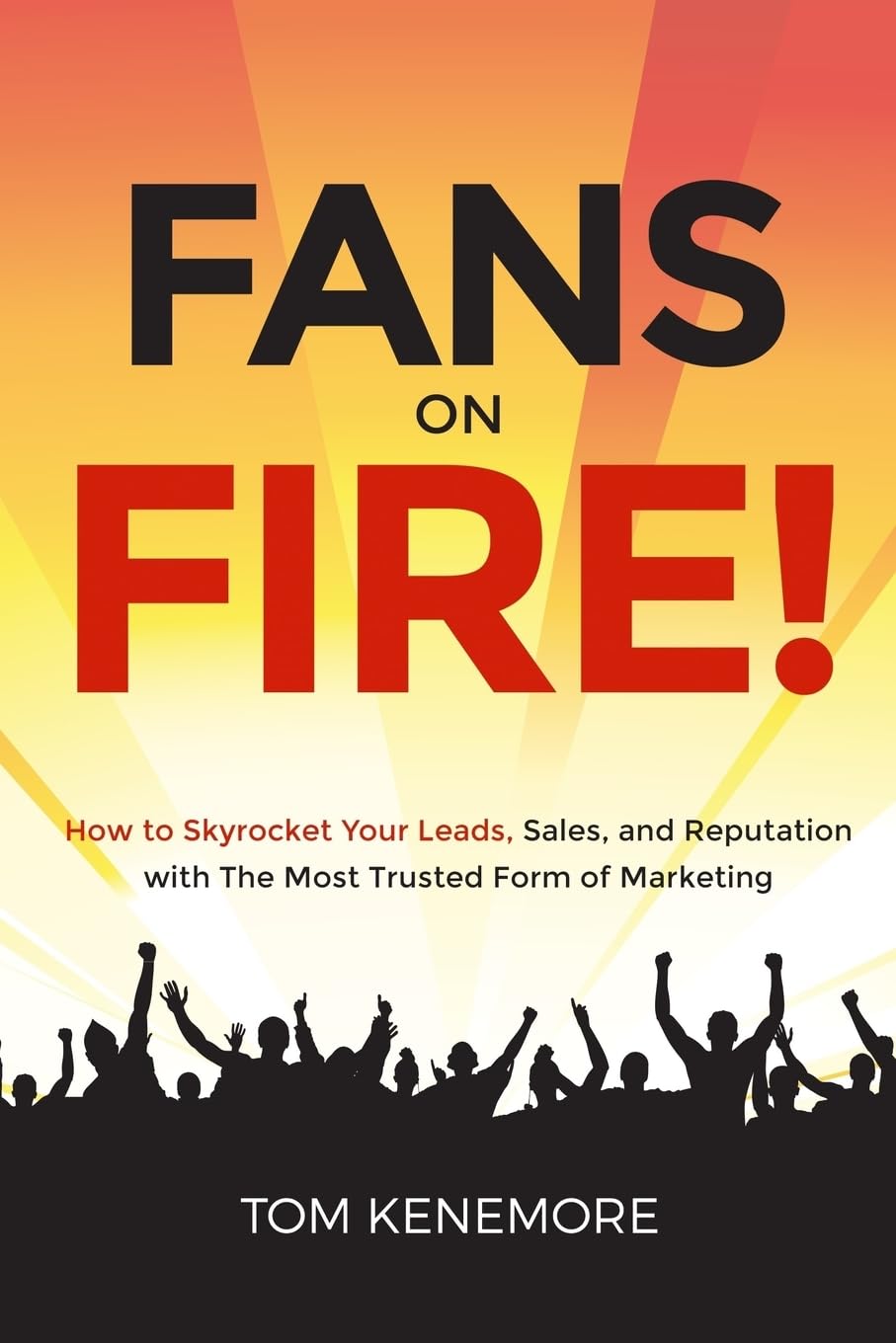 Fans On Fire: How to Skyrocket Your Leads, Sales, and Reputation with The Most Trusted Form of Marketing,Used