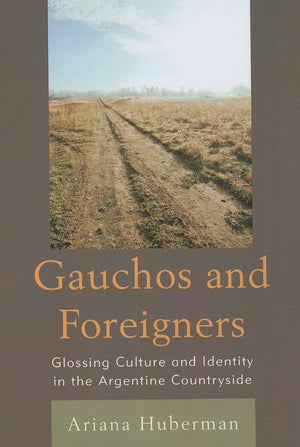 Gauchos and Foreigners: Glossing Culture and Identity in the Argentine Countryside,Used
