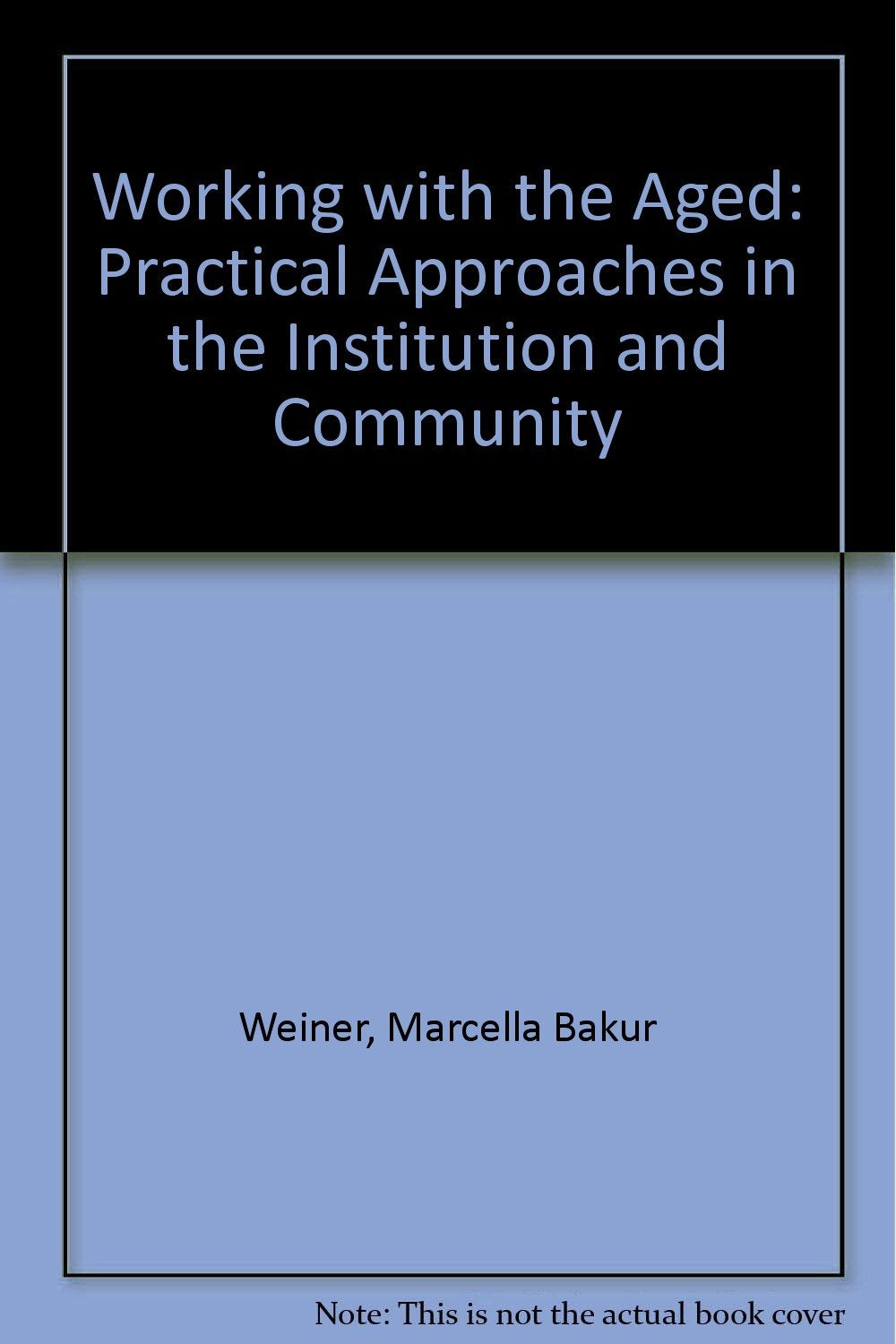Working With the Aged: Practical Approaches in the Institution and Community,Used
