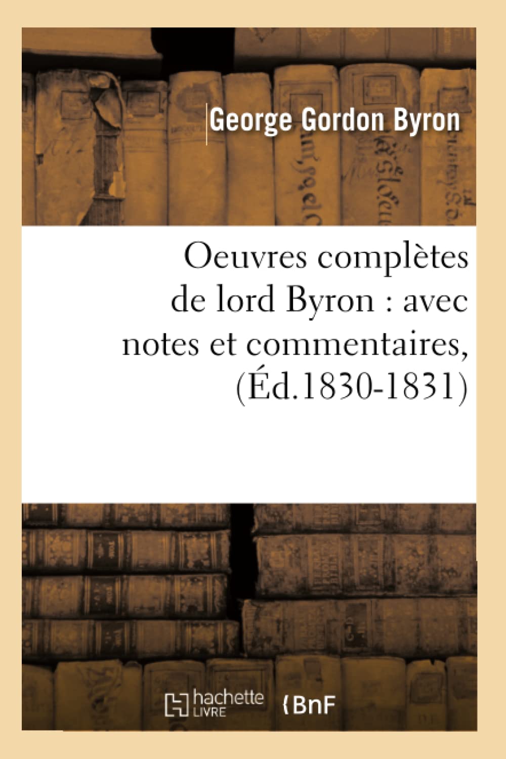 Oeuvres Compltes De Lord Byron: Avec Notes Et Commentaires, (D.18301831) (Litterature) (French Edition),New