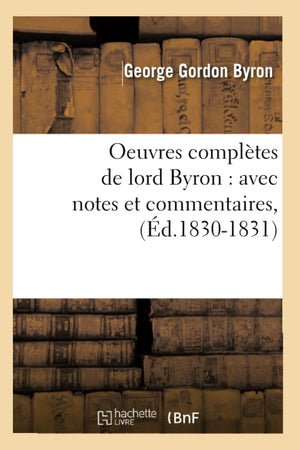 Oeuvres Compltes De Lord Byron: Avec Notes Et Commentaires, (D.18301831) (Litterature) (French Edition),New