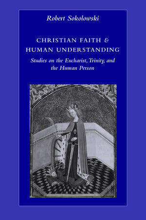 Christian Faith And Human Understanding: Studies On The Eucharist, Trinity, And The Human Person,Used