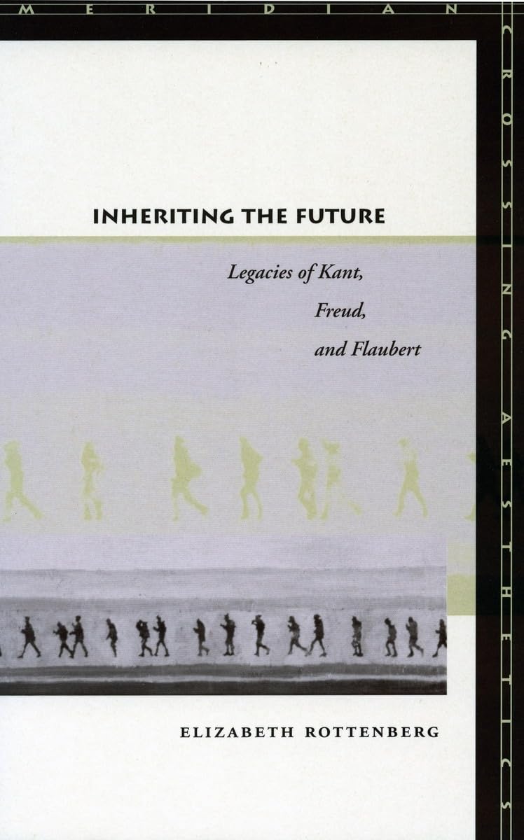 Inheriting The Future: Legacies Of Kant, Freud, And Flaubert (Meridian: Crossing Aesthetics),Used