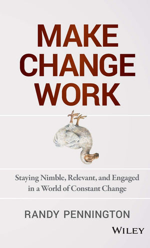 Make Change Work: Staying Nimble, Relevant, and Engaged in a World of Constant Change,Used