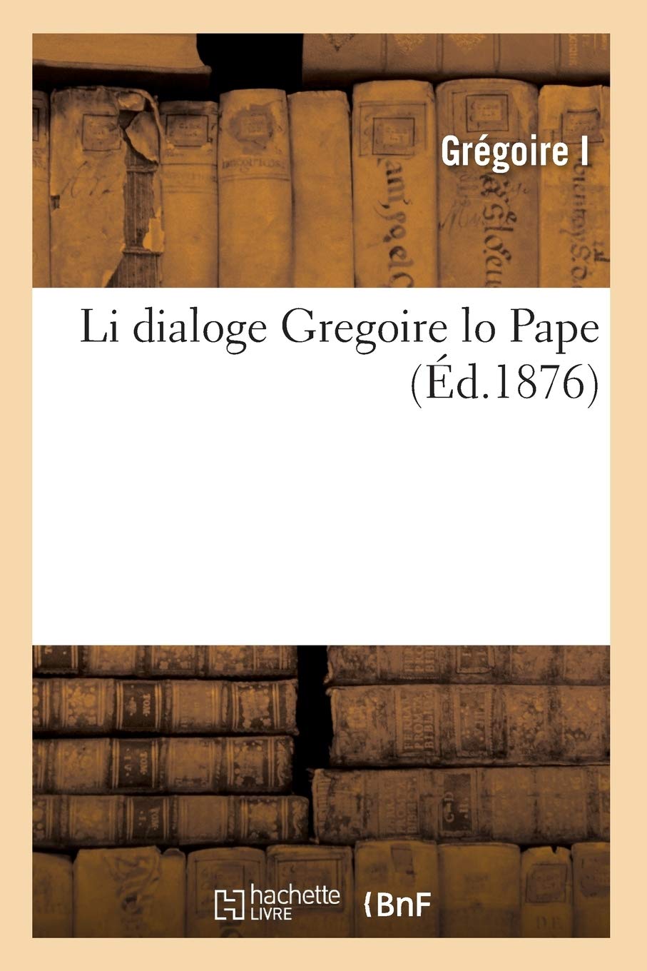 Li Dialoge Gregoire Lo Pape (D.1876) (Religion) (French Edition),New