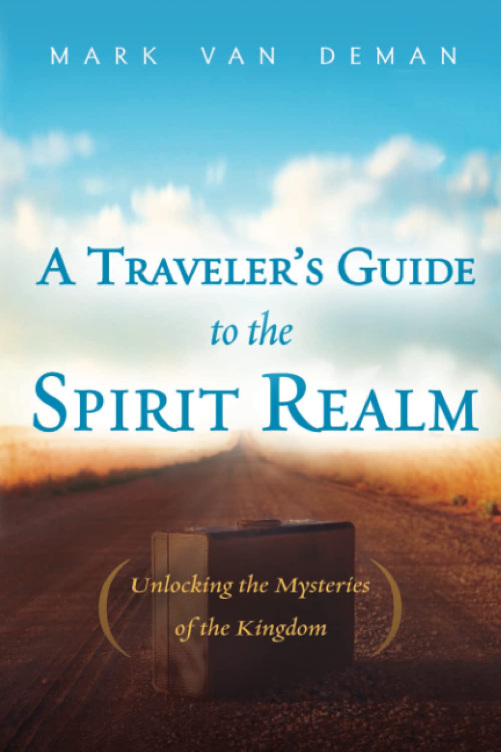 A Traveler's Guide to the Spirit Realm: Unlocking the Mysteries of the Kingdom,Used